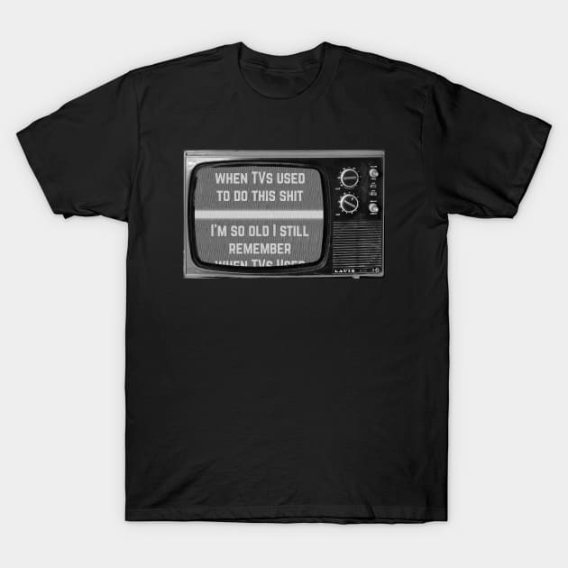 I'm So Old I Remember When TVs Used to Do This T-Shirt by tiokvadrat